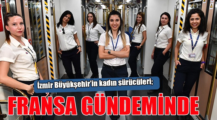 İzmir Büyükşehir in kadın sürücüleri Fransa gündeminde...