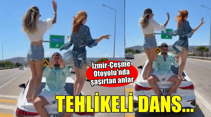 İzmir-Çeşme Otoyolu nda tehlikeli dans!