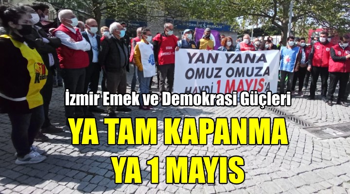 İzmir Emek ve Demokrasi Güçleri: YA TAM KAPANMA YA 1 MAYIS!
