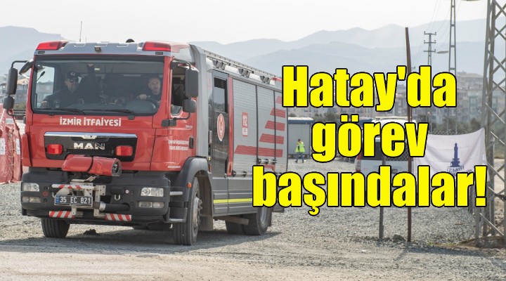 İzmir İtfaiyesi Hatay’da gece gündüz çalışıyor!