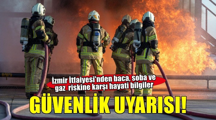 İzmir İtfaiyesi’nden baca, soba ve gaz güvenliği uyarısı
