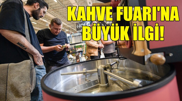 İzmir Kahve Fuarı’na büyük ilgi!