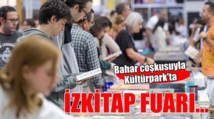 İzmir Kitap Fuarı baharın coşkusuyla Kültürpark’ta...