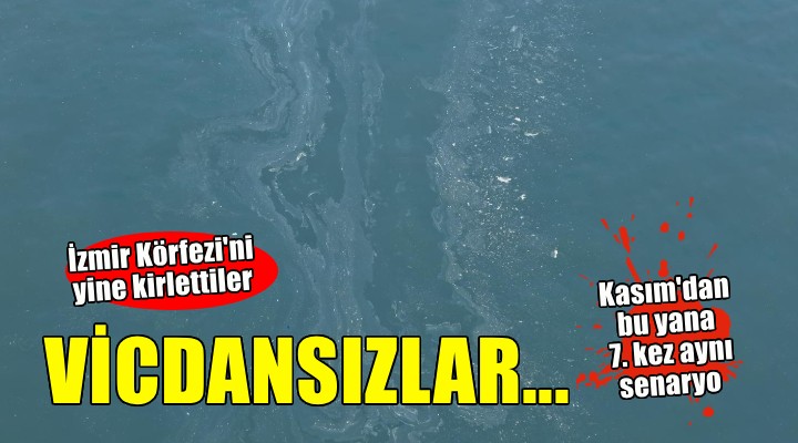 İzmir Körfezi'ni yine kirlettiler... Kasım'dan bu yana 7. kez aynı senaryo!