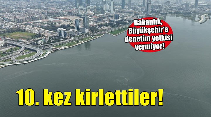 İzmir Körfezi’ni 10. kez kirlettiler
