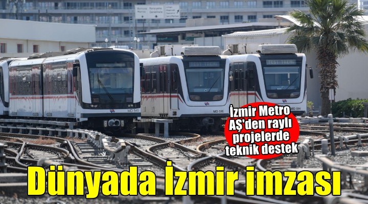 İzmir Metro’nun bilgisi dünyaya ray oldu