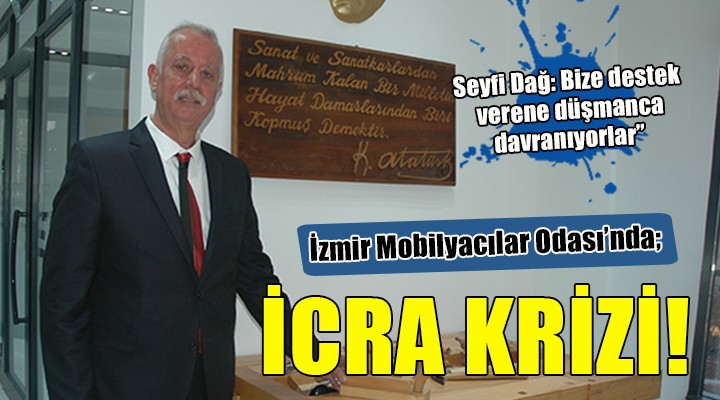 İzmir Mobilyacılar Odası nda  Aidat icrası  krizi!