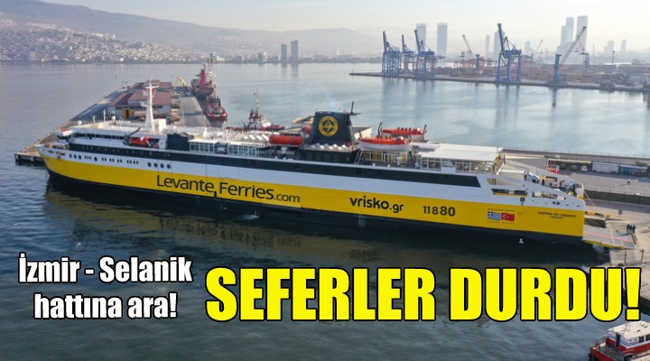 İzmir - Selanik seferleri durduruldu!