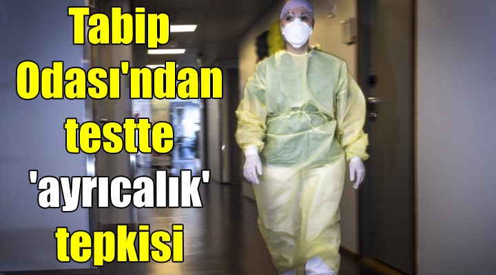 İzmir Tabip Odası ndan ayrıcalıklı test tepkisi!