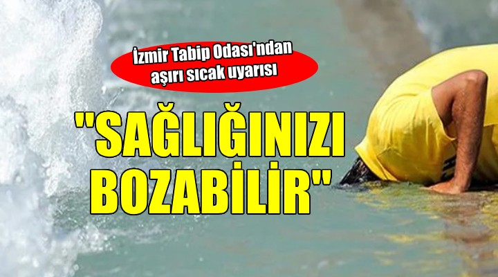 İzmir Tabip Odası ndan aşırı sıcak uyarısı...