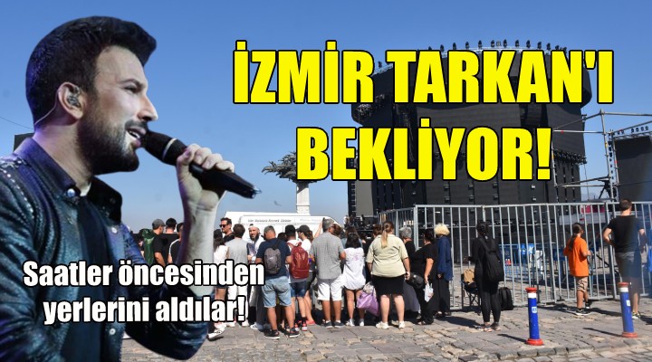 İzmir Tarkan ı bekliyor... Saatler öncesinden yerlerini aldılar!