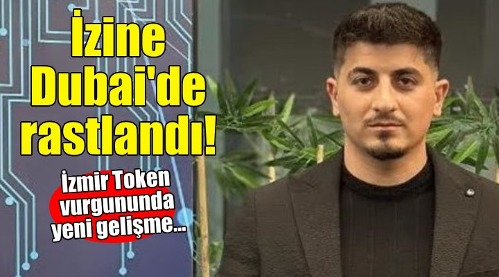 İzmir Token vurgununda yeni gelişme... İzine Dubai de rastlandı!