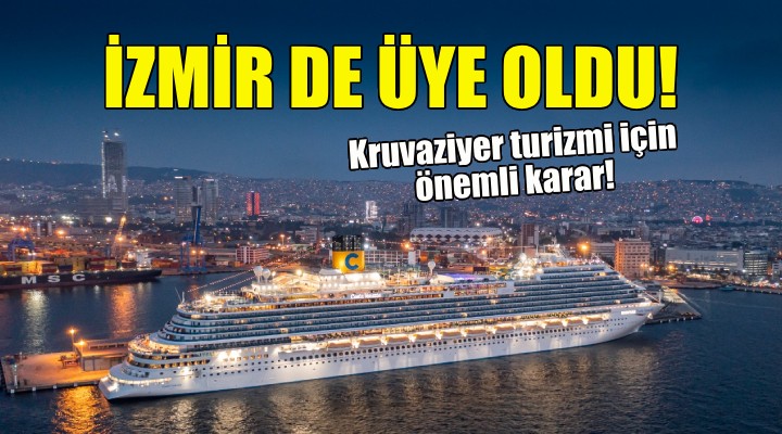 İzmir Uluslararası Kruvaziyer Hatları Birliği’ne katıldı!