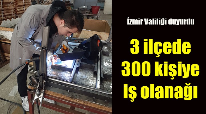 İzmir Valiliği duyurdu; 300 kişiye istihdam olanağı...