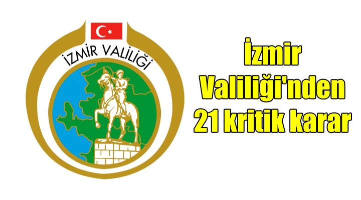 İzmir Valiliği nden 21 kritik karar