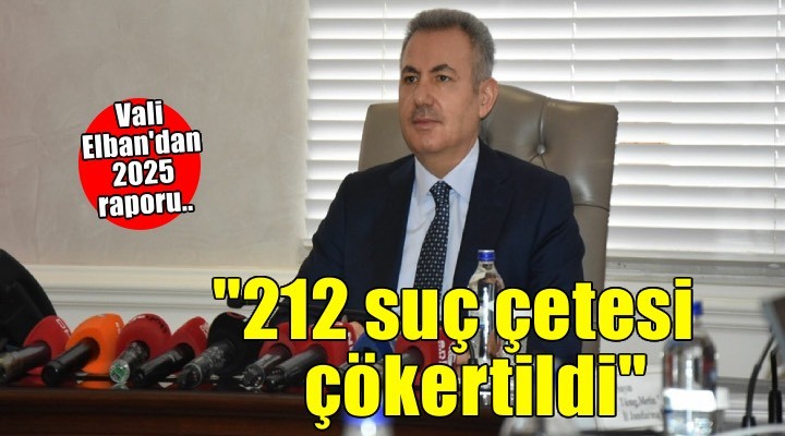 İzmir Valisi Elban: 2025’te 212 organize suç çetesi çökertildi