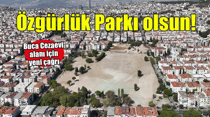 İzmir Yaşam Alanları'ndan Buca Cezaevi alanı çağrısı... 'İnsan Hakları ve Özgürlük Parkı olsun'