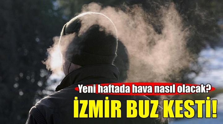 İzmir buz kesti... Yeni haftada hava nasıl olacak?