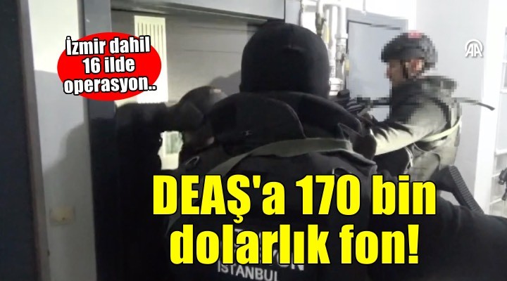 İzmir dahil 16 ilde DEAŞ operasyonu! 170 bin dolarlık fonu DEAŞ'a aktarmışlar..