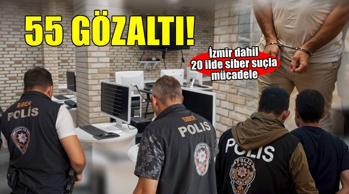 İzmir dahil 20 ilde Siber Suçlar operasyonu: 55 gözaltı!
