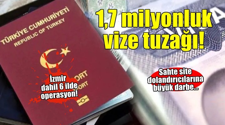 İzmir dahil 6 ilde operasyon! Vize başvurusunda sahte site dolandırıcılığı..