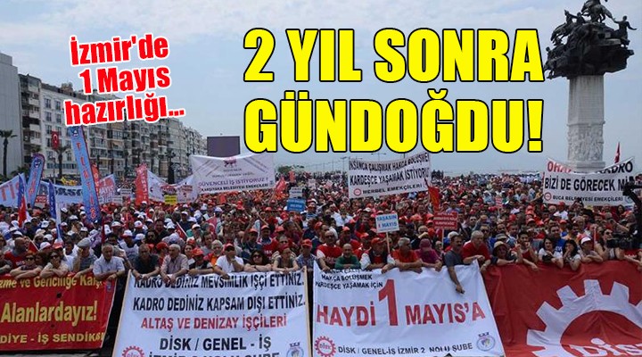 İzmir de 1 Mayıs hazırlığı... 2 YIL SONRA GÜNDOĞDU!