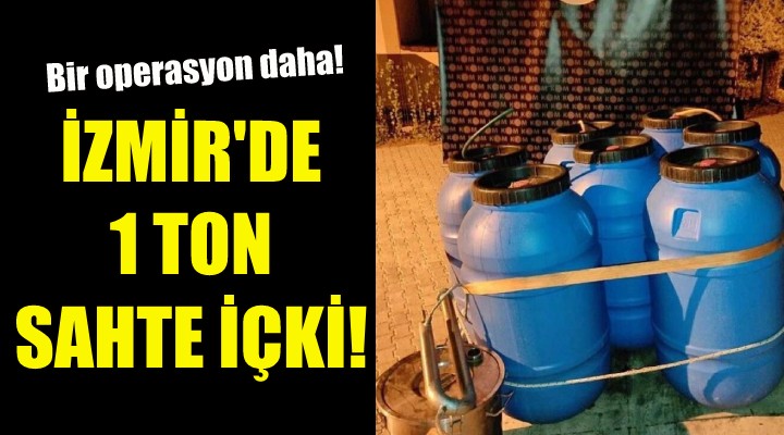 İzmir de 1 ton sahte içki ele geçirildi