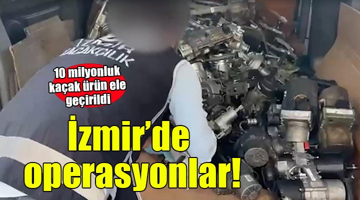 İzmir de 10 milyonluk kaçak ürün ele geçirildi
