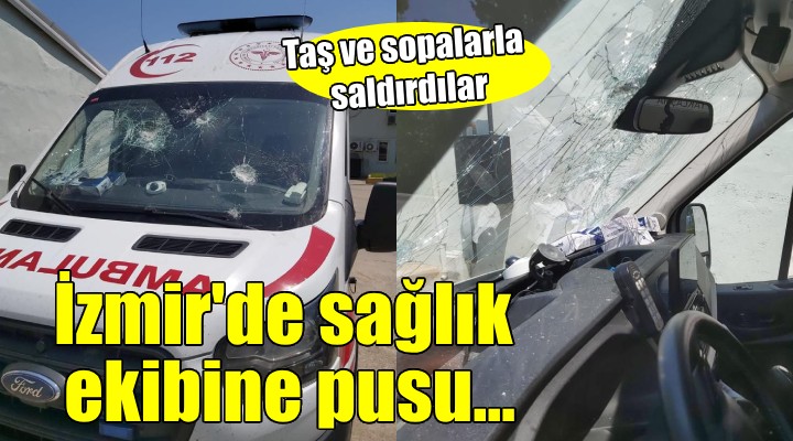 İzmir de  112 Acil Servis ekibine pusu..