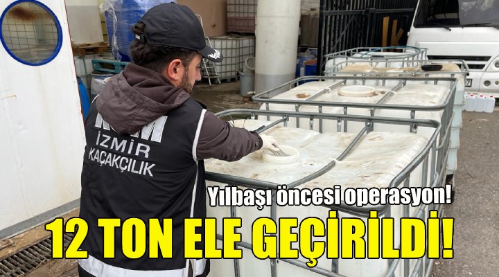 İzmir de 12 ton etil alkol ele geçirildi!