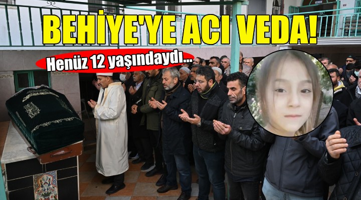 İzmir de 12 yaşındaki Behiye ye acı veda!