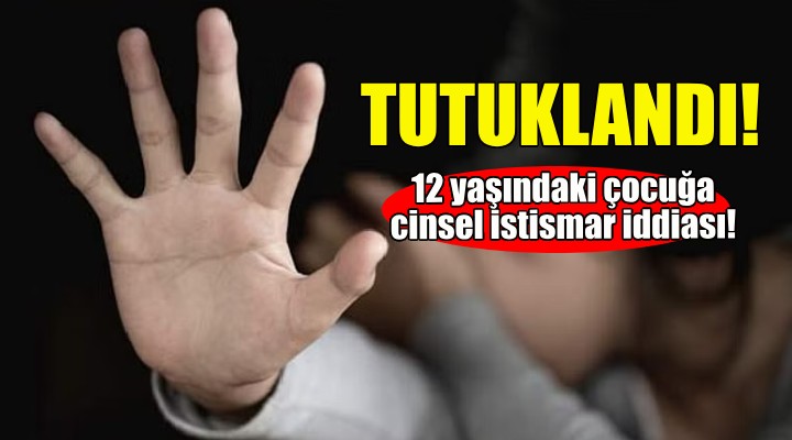 İzmir de 12 yaşındaki kız çocuğuna cinsel istismar!