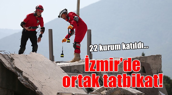 İzmir de 22 kurumdan ortak tatbikat!