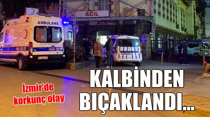 İzmir de 22 yaşındaki genç kalbinden bıçaklandı