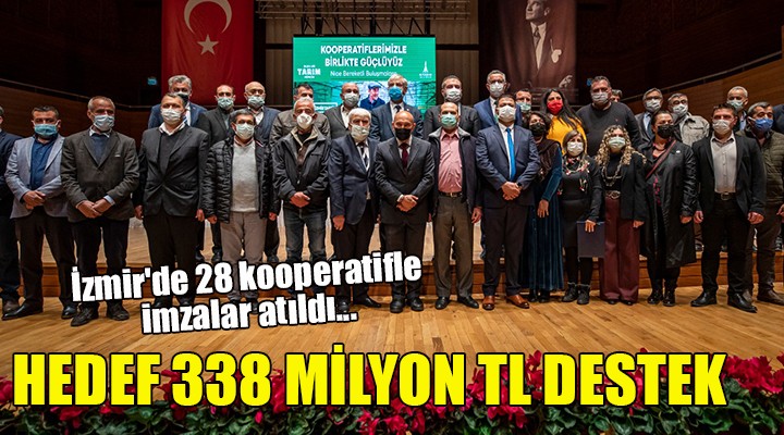 İzmir de 28 kooperatifle imzalar atıldı... HEDEF 338 MİLYON TL DESTEK
