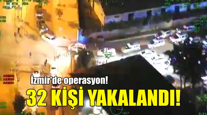 İzmir de 32 aranan şahıs yakalandı!