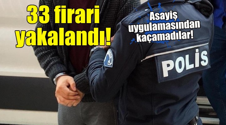 İzmir de 33 firari hükümlü yakalandı!