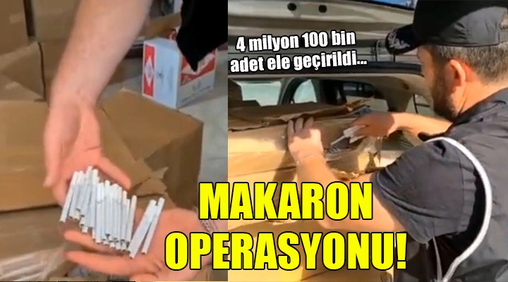 İzmir de 4 milyon 100 bin makaron ele geçirildi