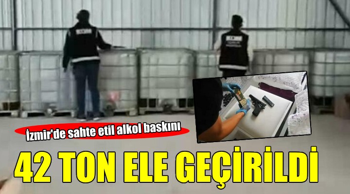 İzmir de 42 ton sahte etil alkol ele geçirildi