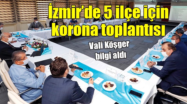 İzmir de 5 ilçe için korona toplantısı