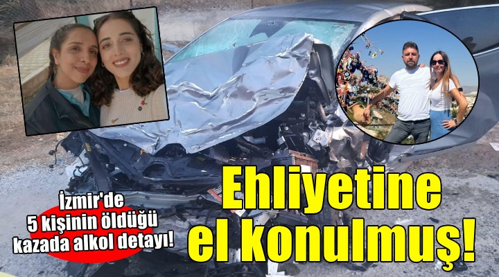 İzmir de 5 kişinin öldüğü kazada alkol detayı...