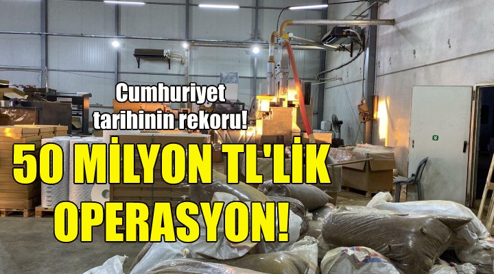 İzmir de 50 milyon TL lik operasyon!