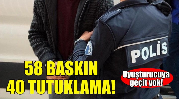 İzmir de 58 operasyon, 40 tutuklama!
