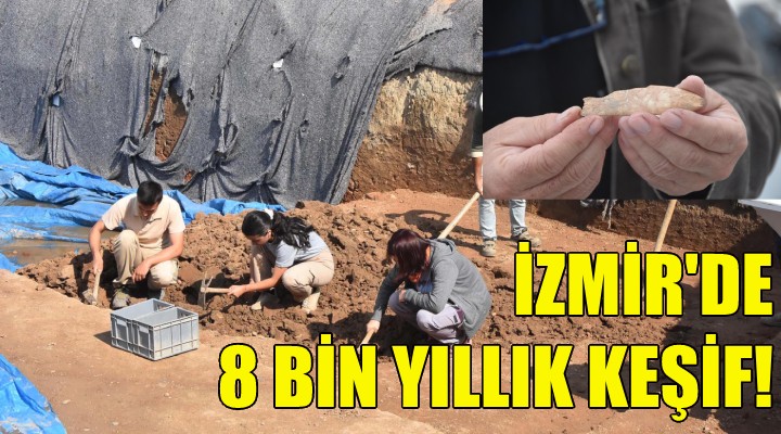 İzmir de 8 bin yıllık keşif!