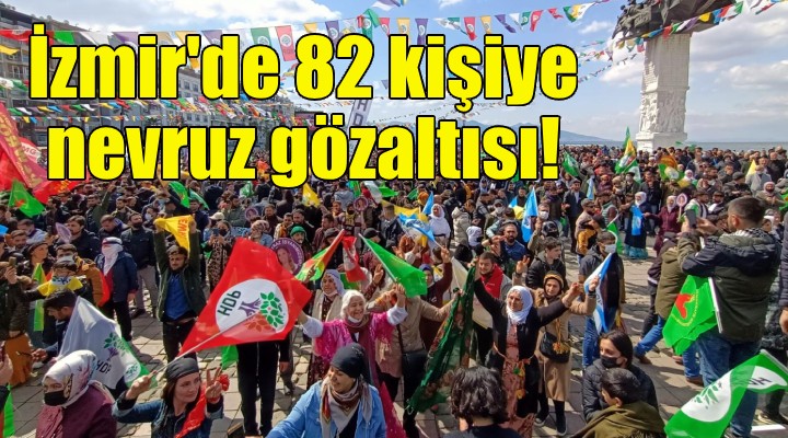 İzmir de 82 kişiye nevruz gözaltısı!