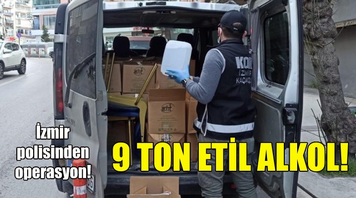 İzmir de 9 ton sahte etil alkol ele geçirildi!