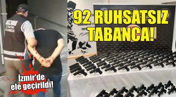 İzmir de 92 ruhsatsız tabanca ele geçirildi!