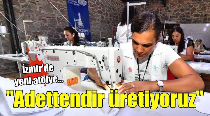 İzmir de Adettendir üretiyoruz atölyesi başladı...