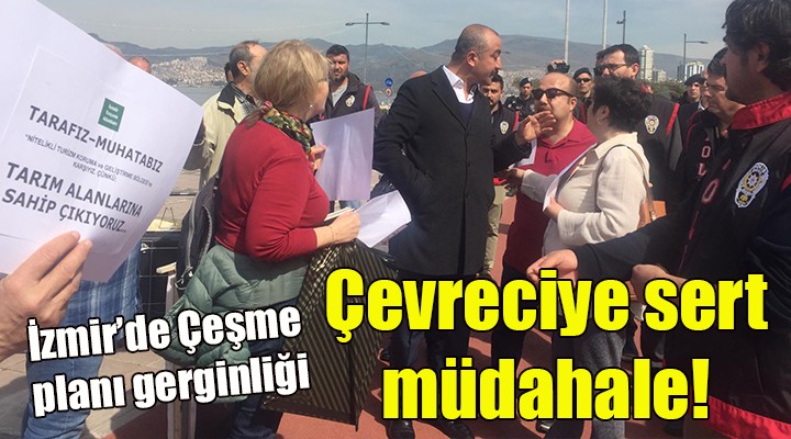 İzmir de  Çeşme planı  gerginliği! Polisten çevrecilere sert müdahale...