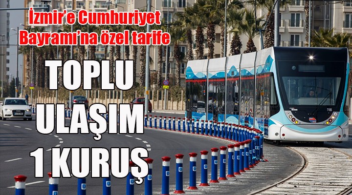İzmir de Cumhuriyet Bayramı na özel tarife... TOPLU ULAŞIM 1 KURUŞ